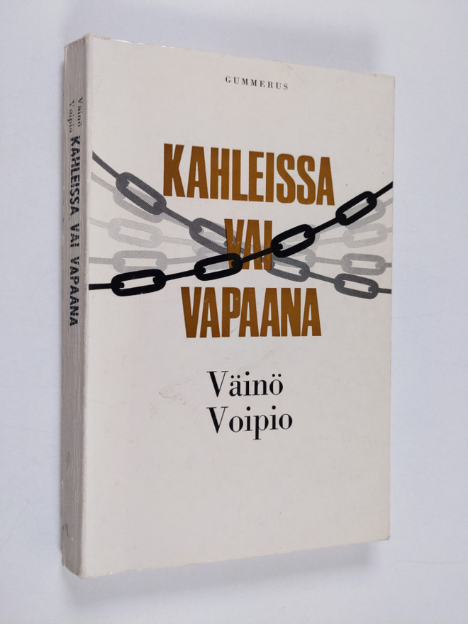Väinö Voipio : Kahleissa vai vapaana : Hyvä - paha - synti