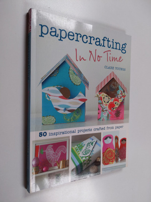 Clare Youngs : Papercrafting in no time : 50 inspirationa...