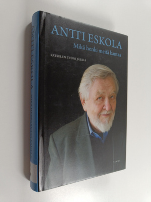 Antti Eskola : Mikä henki meitä kantaa : katselen työni j...