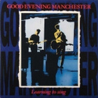 GOOD EVENING MANCHESTER :: LEARNING TO SING::VINYYLI LP 1988 - pikkukuva 1