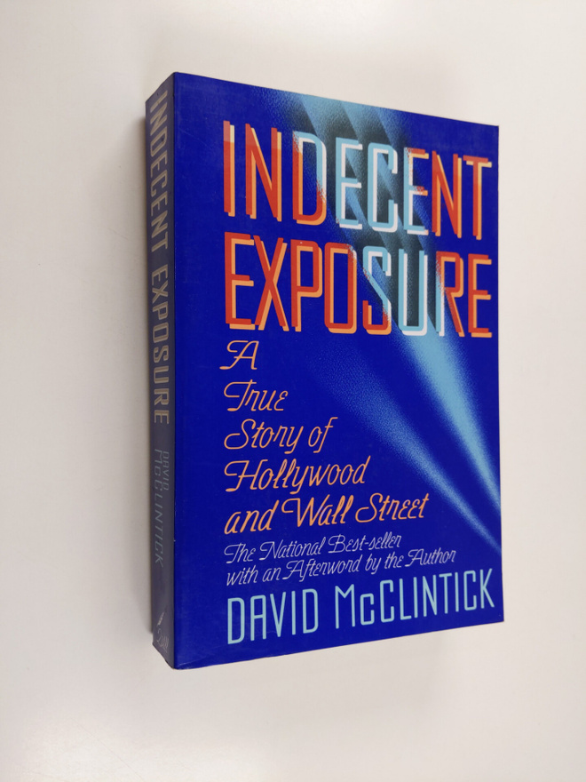 David McClintick : Indecent Exposure - A True Story of Ho...