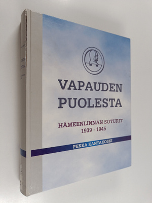 Pekka Kantakoski : Vapauden puolesta : Hämeenlinnan sotur...