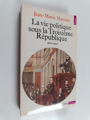 Jean-Marie Mayeur : La vie politique sous la Troisieme Re...