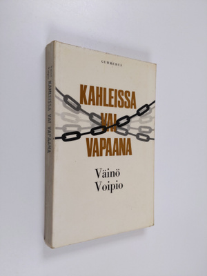 Väinö Voipio : Kahleissa vai vapaana : Hyvä - paha - synti