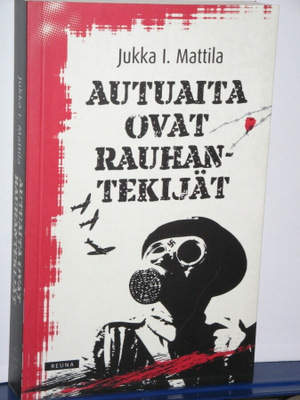 Jukka I. Mattila : AUTUAITA OVAT RAUHANTEKIJÄT
