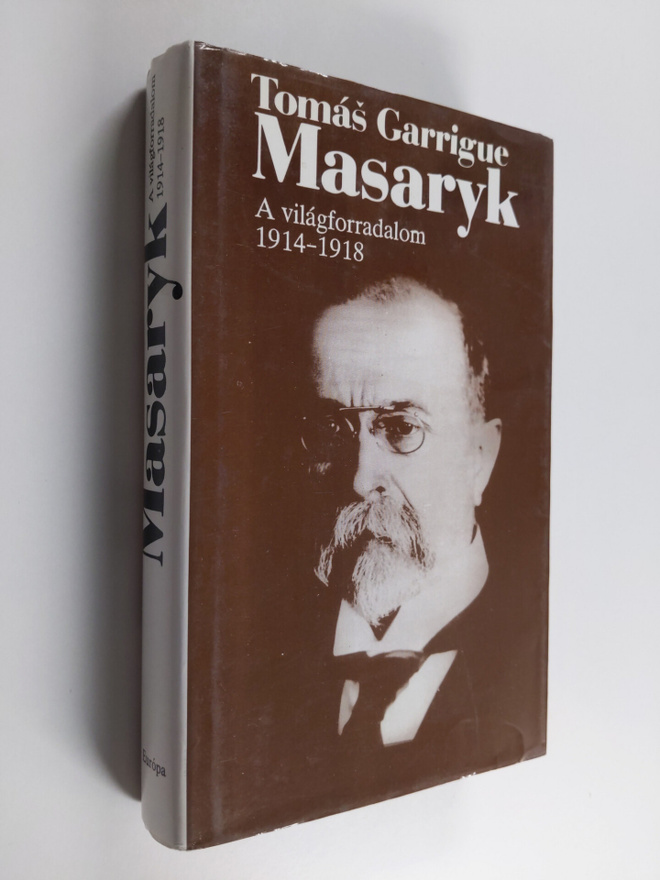Tomas Garrigue Masaryk : A Vilagforradalom 1914-1918