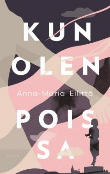Anna-Maria Eilittä - Kun olen poissa