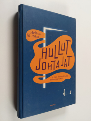 Helena Åhman : Hullut johtajat ja mitä ihmismielestä kann...