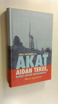 Päivi (toim.) Lipponen : Akat aidan tekee, miehet käyvät ...