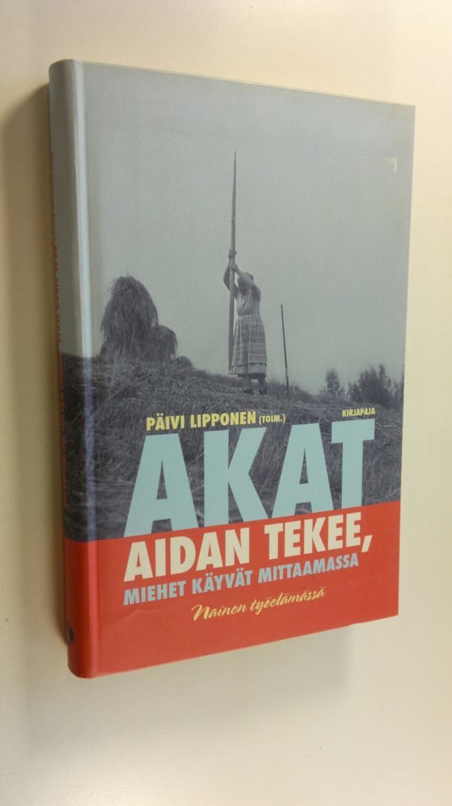 Päivi (toim.) Lipponen : Akat aidan tekee, miehet käyvät ...