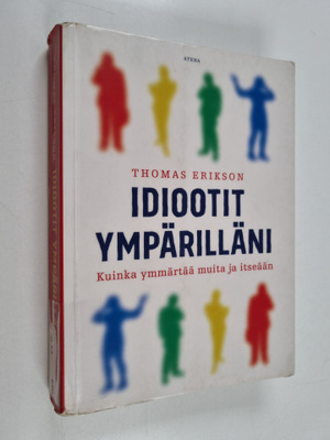 Thomas Erikson : Idiootit ympärilläni : kuinka ymmärtää m...