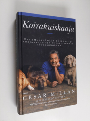Cesar Millan : Koirakuiskaaja : opi ymmärtämään koiraasi ...