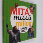 Mitä missä milloin junior 2007 : Juniorin vuosikirja syys... - pikkukuva 1