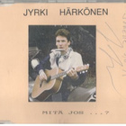 Jyrki Härkönen MITÄ JOS - pikkukuva 1