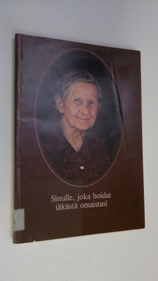 Marja (toim.) Lukkariniemi : Sinulle, joka hoidat iäkästä...