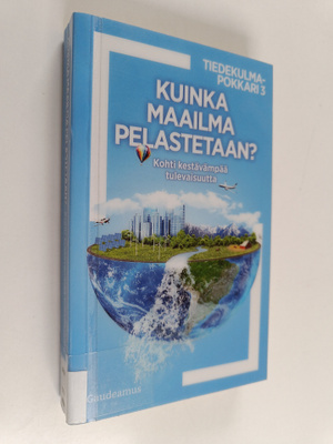 Kuinka maailma pelastetaan? : kohti kestävämpää tulevaisu...
