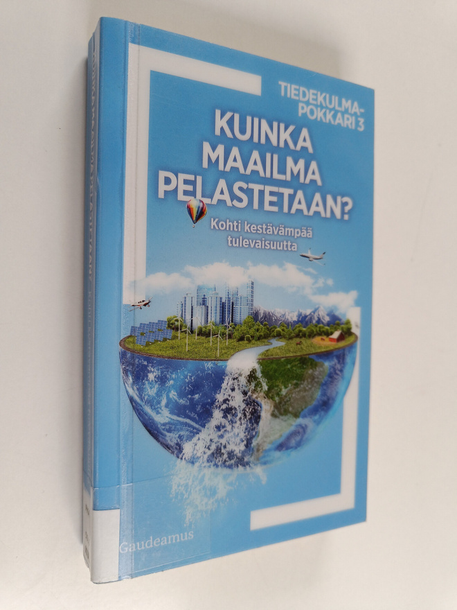 Kuinka maailma pelastetaan? : kohti kestävämpää tulevaisu...