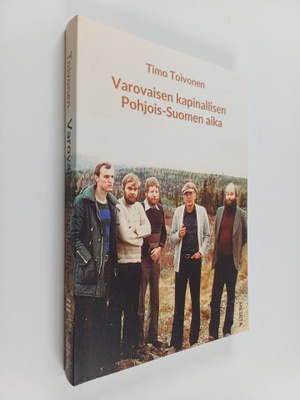 Timo Toivonen : Varovaisen kapinallisen Pohjois-Suomen aika