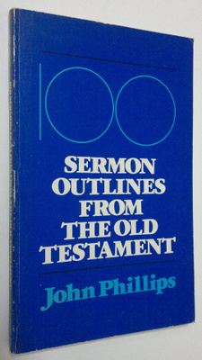 John Phillips : 100 sermon outlines from the Old Testament