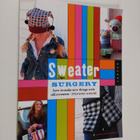 Stefanie Girard : Sweater Surgery: How to Make New Things... - pikkukuva 1
