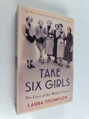 Laura Thompson : Take Six Girls - The Lives of the Mitfor...