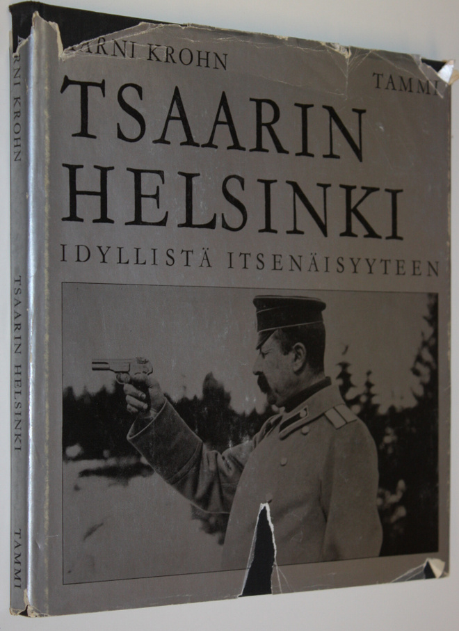 Aarni Krohn : Tsaarin Helsinki : Idyllistä itsenäisyyteen