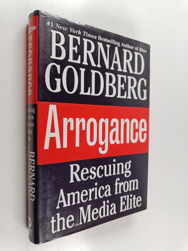 Bernard Goldberg : Arrogance - Rescuing America from the ...