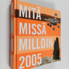 Mitä Missä Milloin 2005 : kansalaisen vuosikirja - pikkukuva 1