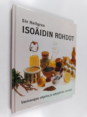 Siv Hellgren : Isoäidin rohdot : Vanhanajan ohjeita ja ny...