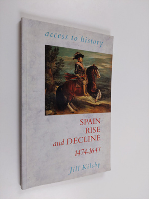 Jill Kilsby : Spain - Rise and Decline, 1474-1643