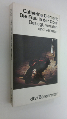Catherine Clement : Die Frau in der Oper : Besiegt, verra...