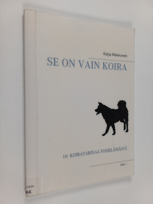 Katja Makkonen : Se on vain koira : 10 koiratarinaa tosie...