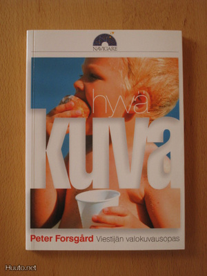 Hyvä kuva! Viestijän valokuvausopas (Peter Forsgård)