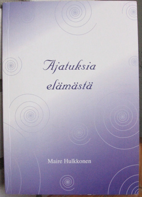 Maire Hulkkonen: Ajatuksia elämästä. 71 s.