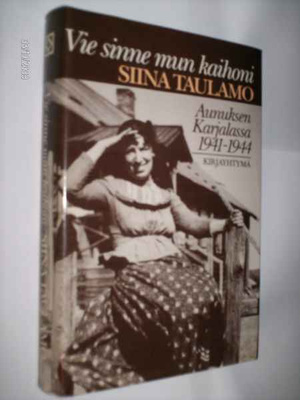 Taulamo: Vien sinne mun kaihoni Aunuksen Karjalassa 1941