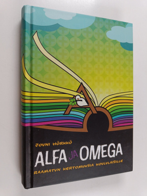 Jouni Hörkkö : Alfa ja omega : Raamatun kertomuksia koulu...