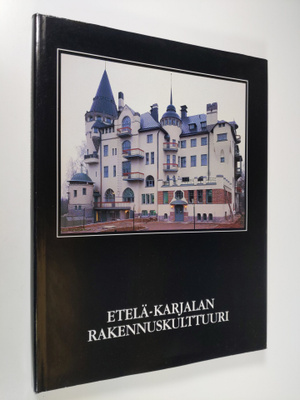Timo Lievonen : Etelä-Karjalan rakennuskulttuuri : kulttu...