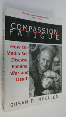 Susan D. Moeller : Compassion fatigue : How the media sel...
