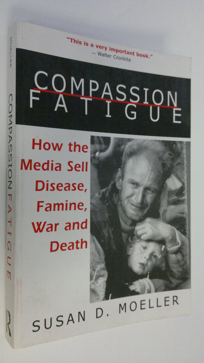 Susan D. Moeller : Compassion fatigue : How the media sel...