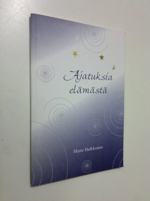 Maire Hulkkonen : Ajatuksia elämästä