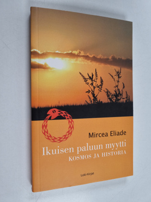 Mircea Eliade : Ikuisen paluun myytti kosmos ja historia