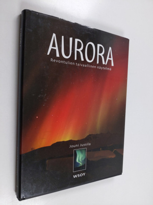 Jouni Jussila : Aurora : revontulien taivaallinen näytelmä