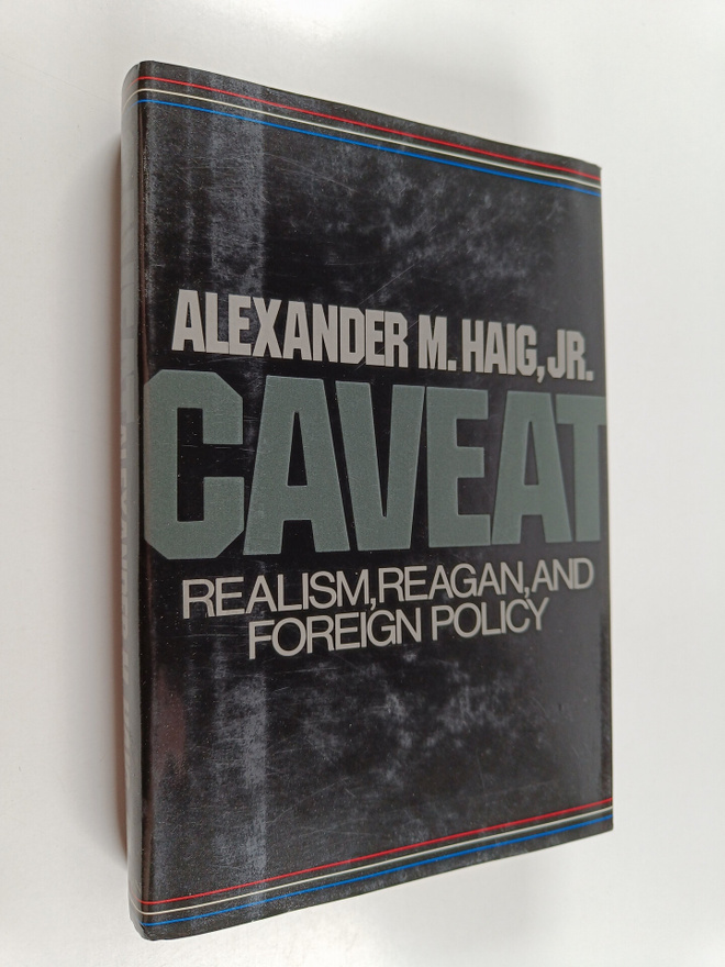 Alexander M. Haig : Caveat : realism, Reagan and foreign ...