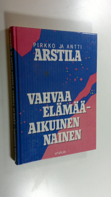 Pirkko Arstila : Vahvaa elämää - aikuinen nainen
