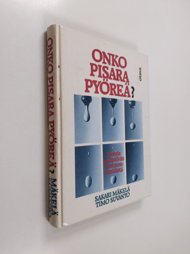 Sakari Mäkelä : Onko pisara pyöreä : tietoja arkipäivän l...
