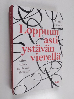 Riitta Tulusto : Loppuun asti ystävän vierellä : miten tu...