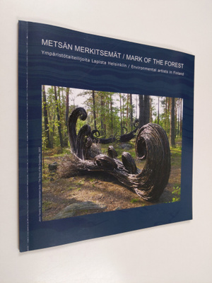 Metsän merkitsemät : ympäristötaiteilijoita Lapista Helsi...