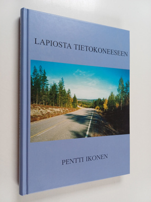 Pentti Ikonen : Lapiosta tietokoneeseen : Kertomuksia tei...