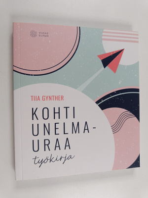 Tiia Gynther : Kohti unelmauraa : Työkirja
