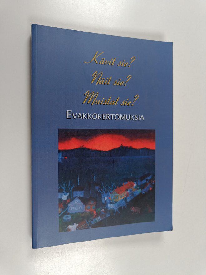 Kävit sie? Näit sie? Muistat sie? : Evakkokertomuksia